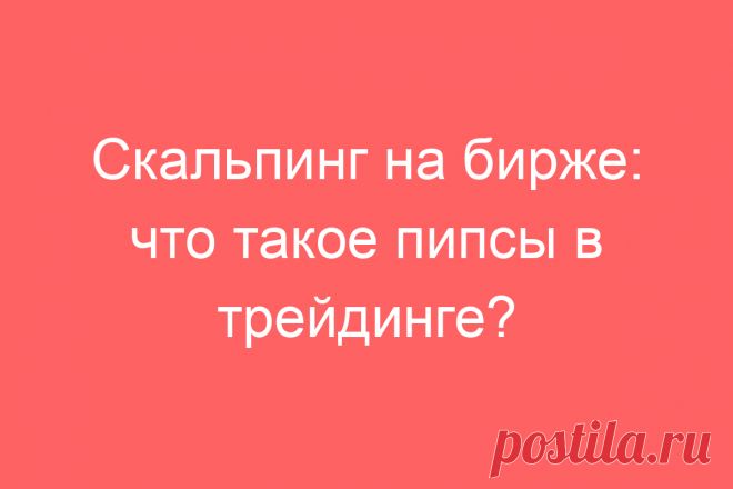 Скальпинг на бирже: что такое пипсы в трейдинге?