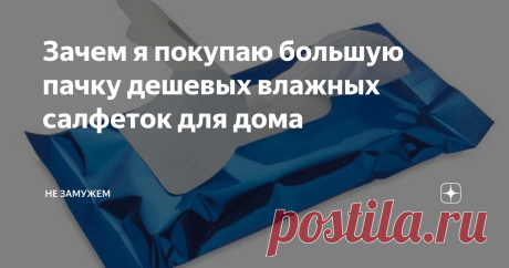 Зачем я покупаю большую пачку дешевых влажных салфеток для дома Нестандартные варианты применения влажных салфеток в быту: 12 идей