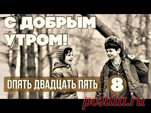 С ДОБРЫМ УТРОМ! ОПЯТЬ ДВАДЦАТЬ ПЯТЬ. Выпуск 8 - ЛЮБИМЫЕ СОВЕТСКИЕ ПЕСНИ