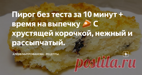Пирог без теста за 10 минут + время на выпечку 🥧 С хрустящей корочкой, нежный и рассыпчатый.