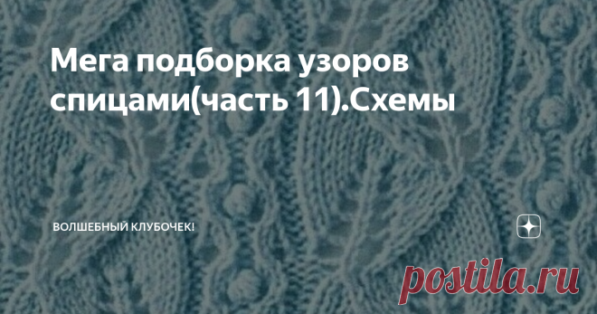 Мега подборка узоров спицами(часть 11).Схемы Доброго времени суток мои читатели.
Подумывала уже завершить эту серию публикаций, но как говорится узоров много не бывает...
Поэтому делюсь с Вами очередной порцией красивых узоров. Добавляйте в свои копилочки и воплощайте в своих работах.
Ровных Вам петелек.