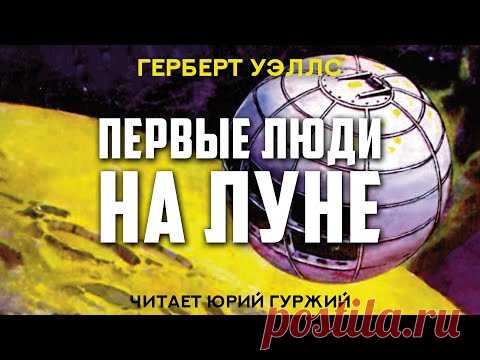 ГЕРБЕРТ УЭЛЛС - ПЕРВЫЕ ЛЮДИ НА ЛУНЕ (читает ЮРИЙ ГУРЖИЙ)