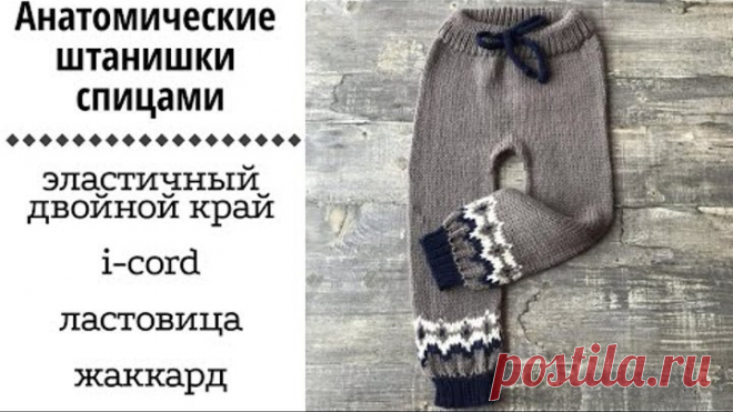 Анатомические штанишки спицами || эластичный двойной край, i-cord, ластовица, жаккард ||