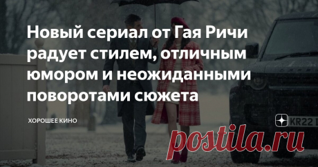 Новый сериал от Гая Ричи радует стилем, отличным юмором и неожиданными поворотами сюжета | Хорошее кино | Дзен