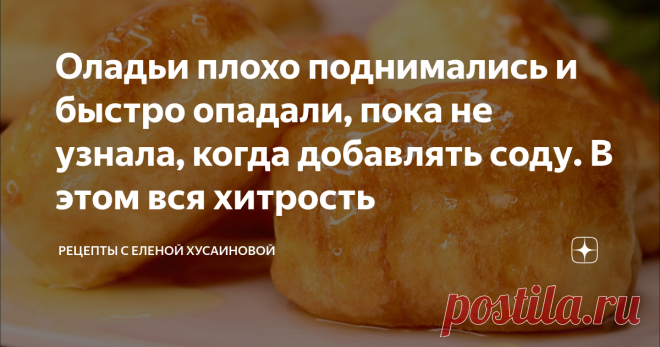 Оладьи плохо поднимались и быстро опадали, пока не узнала, когда добавлять соду. В этом вся хитрость Здравствуйте, мои дорогие читатели, вы на канале Рецепты с Еленой Хусаиновой.
Сегодня хочу поделится с вами рецептом оладушек. Оладьи в нашей семье очень любимы. А теперь, зная эту тонкость с содой, выпекаю пышные, воздушные оладушки. И они совсем не опадают! Они скорее похожи на небольшие пышки, вот как поднимаются.
Возможно, этот рецепт вам уже знаком, но все-равно, напишу здесь. Может, кому-то