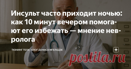 Инсульт часто приходит ночью: как 10 минут вечером помогают его избежать — мнение невролога Статья автора «Тюнинг тела - блог Дениса Мгеладзе» в Дзене ✍: «Всё было как обычно…» «Всё было как обычно: лёг спать, поужинал, посмотрел телевизор.