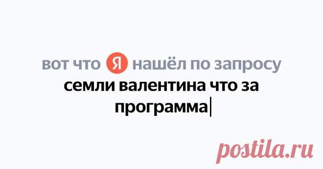 семли валентина что за программа Найдётся всё