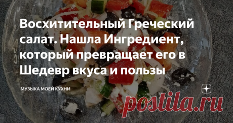 Восхитительный Греческий салат. Нашла Ингредиент, который превращает его в Шедевр вкуса и пользы Статья автора «Музыка моей кухни» в Дзене ✍:      Греческий салат до сих пор для многих считается экзотикой, который готовят по праздникам.