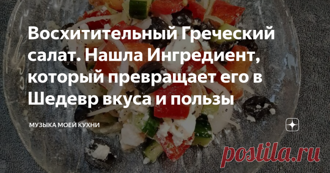 Восхитительный Греческий салат. Нашла Ингредиент, который превращает его в Шедевр вкуса и пользы Статья автора «Музыка моей кухни» в Дзене ✍:      Греческий салат до сих пор для многих считается экзотикой, который готовят по праздникам.