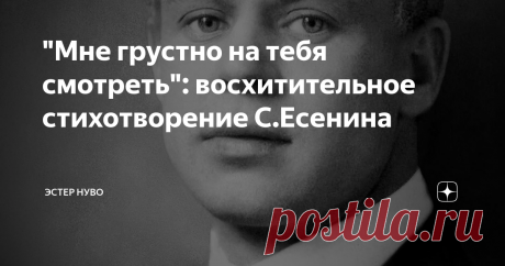 "Мне грустно на тебя смотреть": восхитительное стихотворение С.Есенина Леонардо да Винчи воскликнул однажды:
Художник видит то, что другие видят лишь мельком.
Если бы Есенин взял в руки кисточку, он бы преуспел на этом поприще. Какая гамма красок в его стихотворениях, какие образы!
Я с юношества влюблена в его поздние стихотворения. И только в наши дни пришло понимание, как мало прожил поэт, всего 30 лет. Сейчас это -  молодость, парни только на ноги встают, только