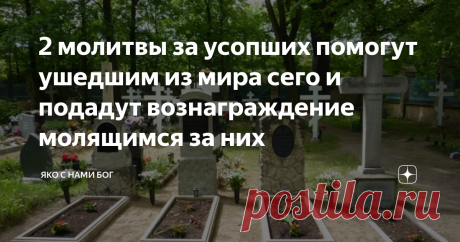 2 молитвы за усопших помогут ушедшим из мира сего и подадут вознаграждение молящимся за них Приветствую и благодарю за внимание всех читателей канала.
Можно молиться Господу только за себя. Именно так некоторые и поступают. И совершают большую ошибку, лишающую их награды Божией. Молитва за других  вдвойне приятна Богу и принимается им с большой теплотой и вниманием. Такие молитвы Господь слушает милостиво.
Почему? На  этот вопрос нам отвечает  Святитель Тихон Задонский: &quot;За самого себя