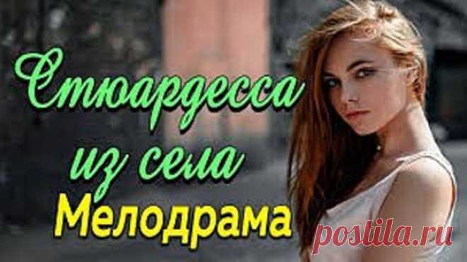 Блистательный фильм о любви - СТЮАРДЕССА ИЗ СЕЛА / Русские мелодрамы 2020 н
