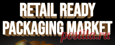 Retail Ready Packaging Market Size, Analysis &amp; Share [2030]