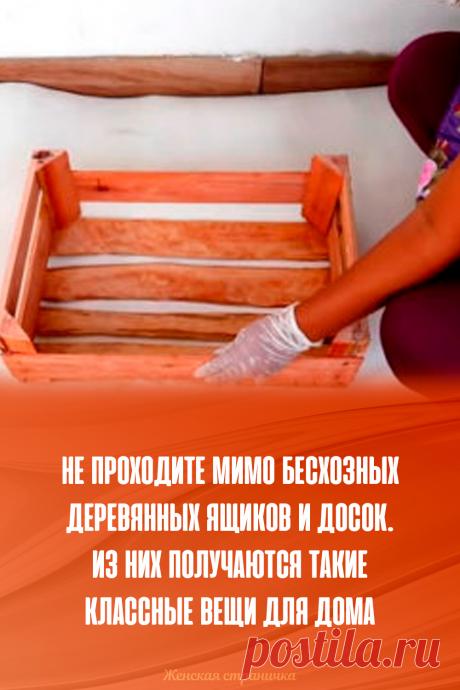 Не проходите мимо бесхозных деревянных ящиков и досок. Из них получаются такие классные вещи для дома