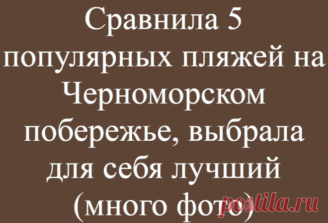 Сравнила 5 популярных пляжей на Черноморском побережье, выбрала для себя лучший (много фото)
Одним из важнейшим критериев выбора места отдыха у моря является пляж. Здесь можно не только загорать, релаксировать под лучами южного солнца и плеском волны, но и искупаться в морской пучине. Обычно при слове «пляж» мы представляем себе прибрежную зону, предназначенную для купания, покрытую мелким жёлтым...
Читай дальше на сайте. Жми подробнее ➡