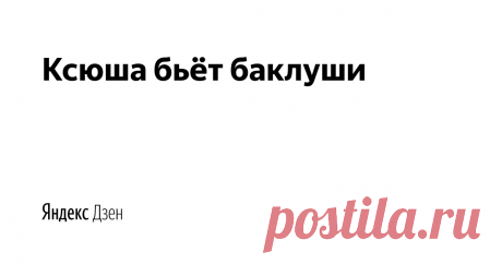 Ксюша бьёт баклуши | Яндекс Дзен Канал для тех, кому интересна жизнь в других странах. Познавательно и развлекательно.
