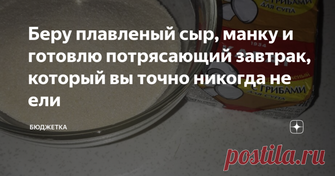 Беру плавленый сыр, манку и готовлю потрясающий завтрак, который вы точно никогда не ели