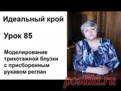 Идеальный крой. Урок 85. Моделирование трикотажной блузки с присборенным рукавом реглан