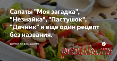 Салаты "Моя загадка", "Незнайка", "Пастушок", "Дачник" и еще один рецепт без названия. 5
видов простейших салатов на скорую руку.