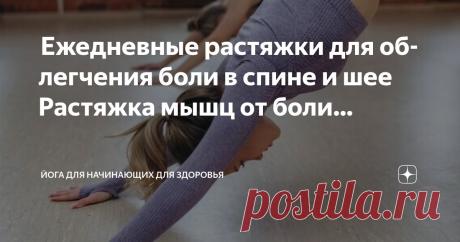 Йога для начинающих для здоровья Пост автора «Йога для начинающих для здоровья» в Дзене ✍: Ежедневные растяжки для облегчения боли в спине и шее Растяжка мышц от боли в спине Умение правильно растягивать мышцы спины не только...