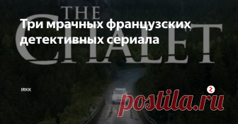 Три мрачных французских детективных сериала Сделала еще одну подборку, все отсмотрено собственными глазами. Инджой!
