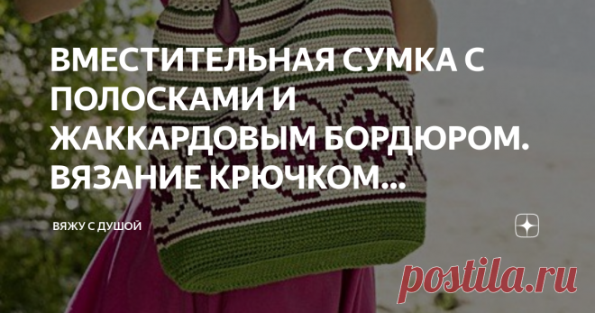 ВМЕСТИТЕЛЬНАЯ СУМКА С ПОЛОСКАМИ И ЖАККАРДОВЫМ БОРДЮРОМ. ВЯЗАНИЕ КРЮЧКОМ (ОПИСАНИЕ) Сумка-торба – незаменимая вещь на отдыхе в отпуске.
Она не только удобна и вместительна, но и красива за
счет декорирования разноцветным орнаментом
РАЗМЕРЫ: длина 38 см, ширина 40 см, донышко 10 см, высота бордюра 12 см.