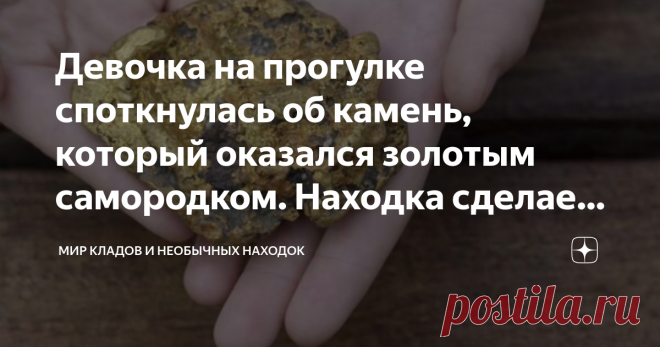 Девочка на прогулке споткнулась об камень, который оказался золотым самородком. Находка сделает семью богаче на 35 000 долларов Необычные находки могут валяться под ногами. Причем в буквальном смысле. Человек идет и вдруг спотыкается об какой-нибудь ценный предмет, который может за один миг улучшить его материальное благополучие.
В тот семья из австралийского города Бендиго пошли гулять. Отец с двумя дочерьми и их пес Лаки. Мужчина даже не мог и подумать, что эта прогулка ...