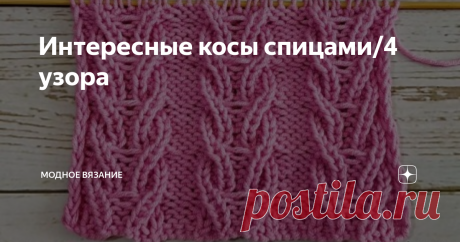 Интересные косы спицами/4 узора Узор №1 - Рельефная пышная коса
Автор: Людмила Ильиных
Узор №2
Узор № 3 -   ИЗЯЩНЫЕ КОСЫ