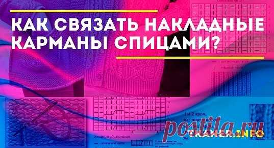 Как связать накладные карманы спицами: виды накладных карманов. Как правильно связать накладные карманы спицами? Карманы («сова», с листиками, с узорами «соты» и «косички», объёмные). Подробное описание со схемами и фото.