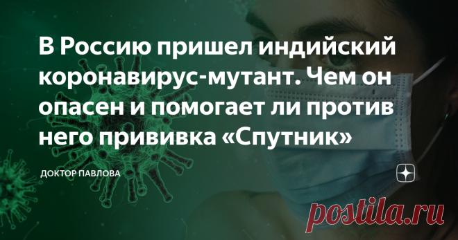 В Россию пришел индийский коронавирус-мутант. Чем он опасен и помогает ли против него прививка «Спутник» Новый штамм быстрее размножается, больше заражает людей и вызывает более тяжелые формы болезни Еще неделю назад казалось, что мы оседлали коронавирус и особо бояться нечего. Прививки есть, они эффективны, бесплатны и доступны. Лечение понятно, мест в больницах навалом. А потом - раз, и интервью доктора Проценко (главврач Коммунарки): количество больных растет, люди пере...