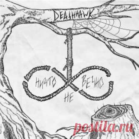 Deathhawk - Ничто Не Вечно (2024) Artist: Deathhawk Album: Ничто Не Вечно Year: 2024 Country: Russia Style: Death Rock
