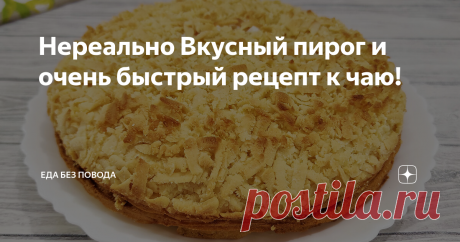 Нереально Вкусный пирог и очень быстрый рецепт к чаю!