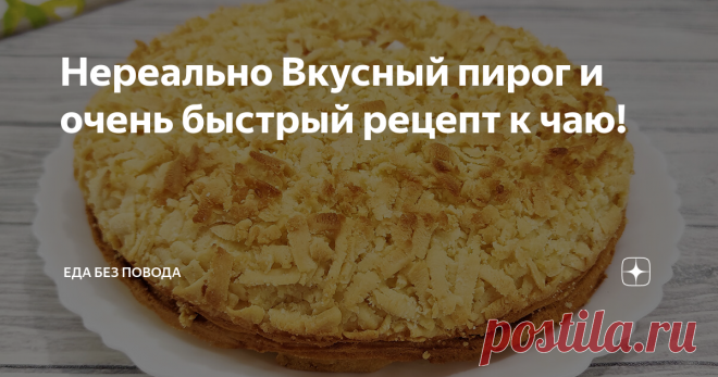 Нереально Вкусный пирог и очень быстрый рецепт к чаю!