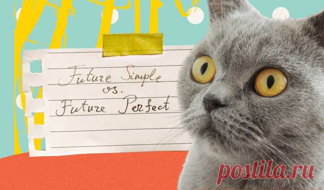 Future Simple vs. Future Perfect. Объясняем за 5 минут Цикл заметок о временах, которые часто путают
