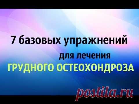 ►ГРУДНОЙ ОСТЕОХОНДРОЗ  7 базовых упражнений для лечения грудного остеохондроза
