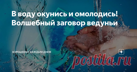 В воду окунись и омолодись! Волшебный заговор ведуньи Всех приветствую, друзья! У  большинства людей очень часто есть комплексы по поводу своей внешности. То думаем, что мы не очень красивые, или толстые слишком, или наоборот чересчур худые или что стареем и из-за этого переживаем. Но чаще всего большая часть наших комплексов надуманы сами себе и всё не так уж и плохо. Хотя не все это понимают и страдают по этому поводу постоянно.
Так молодая еще
