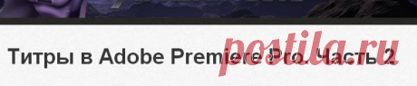 Титры в Adobe Premiere Pro. Часть 2