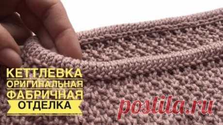 КЕТТЛЁВКА - оригинальная фабричная отделка изделия! Очень простой способ! | ВЯЗАНИЕ СПИЦАМИ с Екатериной Костиновой | Дзен