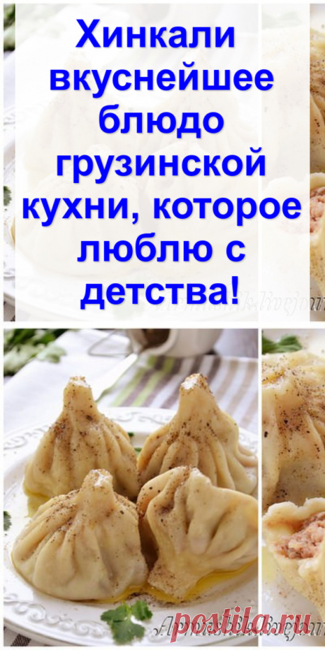 Хинкали — вкуснейшее блюдо грузинской кухни, которое люблю с детства!