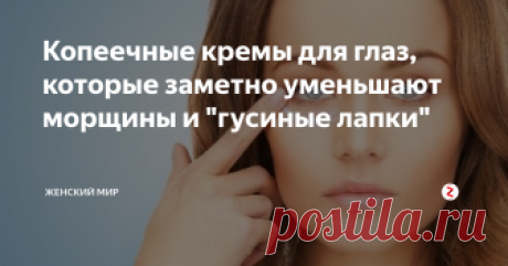 Копеечные кремы для глаз, которые заметно уменьшают морщины и "гусиные лапки" Я продолжаю делать обзор супер дешевых кремов, которые имеют высокую эффективность и низкую цену. Сегодня в этой статье я расскажу вам о сильных кремах для кожи вокруг глаз, которые стоят не дороже 60-70 рублей.
