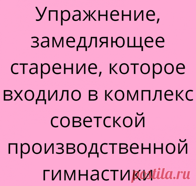 Упражнение, замедляющее старение, которое входило в комплекс советской производственной гимнастики
Упражнение, замедляющее старение, которое входило в комплекс советской производственной гимнастики Помните, в советские времена была производственная гимнастика? И мы все дружно выполняли эти немудреные упражнения под аккомпанемент фортепьяно. Сейчас это может показаться смешным. Тем не менее,...
Читай дальше на сайте. Жми подробнее ➡