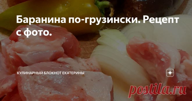 Баранина по-грузински. Рецепт с фото. Мясо приготовленное по этому рецепту тает во рту, ароматное, пропитанное соком овощей. Готовиться легко и не требует присутствия хозяйки около плиты. Достаточно просто нарезать все ингредиенты и оставить тушиться на 40 минут. Теперь, по порядку
Баранину (мякоть 500 г) нарезать на небольшие кусочки и обжарить на растительном масле, добавить 2 ч.ложку приправы Хмели-сунели (подойдет и любая