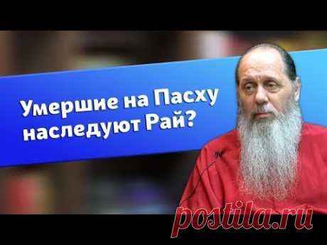 Умершие на Пасху обязательно наследуют рай? (о. Владимир Головин)