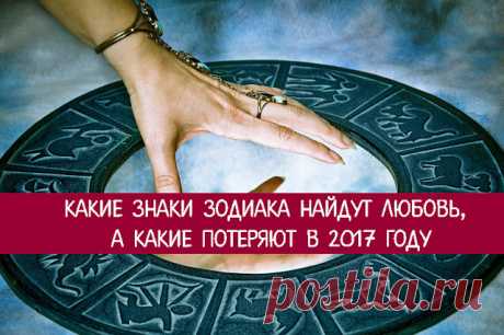 Какие знаки зодиака найдут любовь, а какие потеряют в 2017 году