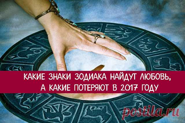 Какие знаки зодиака найдут любовь, а какие потеряют в 2017 году