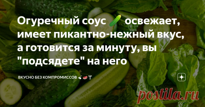 Огуречный соус 🥒 освежает, имеет пикантно-нежный вкус