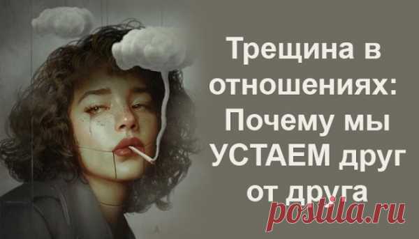 Трещина в отношениях: Почему мы УСТАЕМ друг от друга