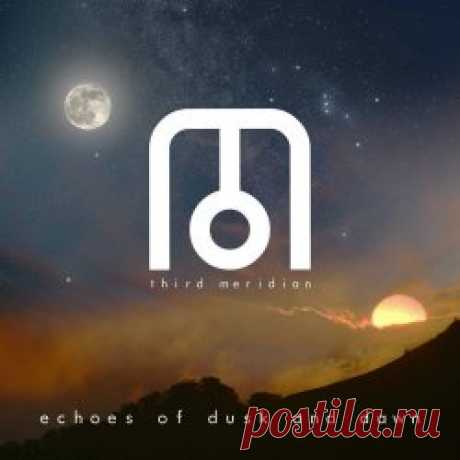 Third Meridian - Echoes Of Dusk And Dawn (2025) Artist: Third Meridian Album: Echoes Of Dusk And Dawn Year: 2025 Country: France Style: Post-Rock, Ambient