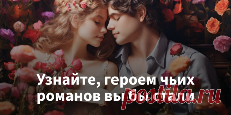 В какой любовный роман вы бы вписались? РЕЗУЛЬТАТ: Классическая романтическая история