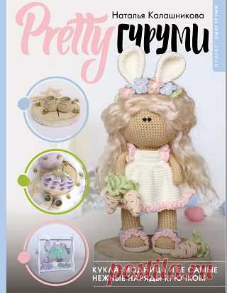 PRETTYгуруми. Кукла-модница и ее самые нежные наряды крючком. Проект амигуруми 2024